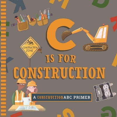 C Is for Construction - (ABC Primer) by  Cynthia Clumeck Muchnick (Board Book)