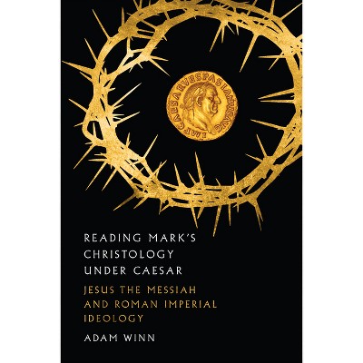 Reading Mark's Christology Under Caesar - by  Adam Winn (Paperback)