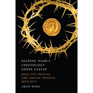 Reading Mark's Christology Under Caesar - by  Adam Winn (Paperback) - 1 of 1