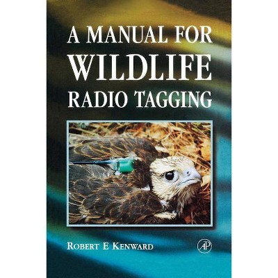 A Manual for Wildlife Radio Tagging - 2nd Edition by  Robert E Kenward (Paperback)