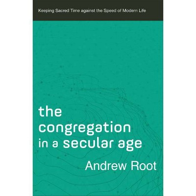 The Congregation in a Secular Age - (Ministry in a Secular Age) by  Andrew Root (Paperback)