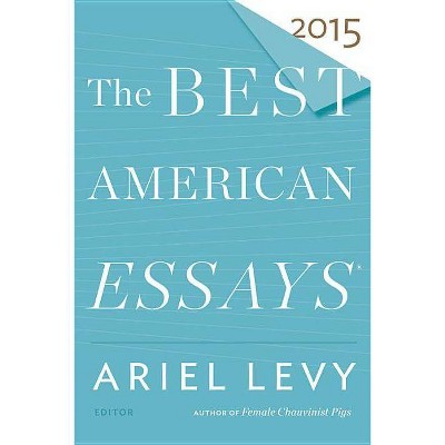 The Best American Essays 2015 - by  Ariel Levy & Robert Atwan (Paperback)