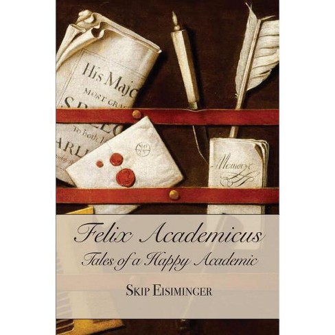 Felix Academicus: - by  Skip Eisiminger (Paperback) - image 1 of 1