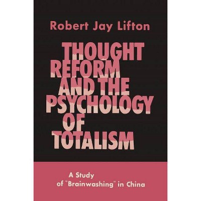 Thought Reform and the Psychology of Totalism - by  Robert Jay Lifton (Paperback)