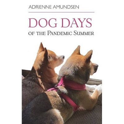 Dog Days of the Pandemic Summer - by  Adrienne Amundsen (Paperback)