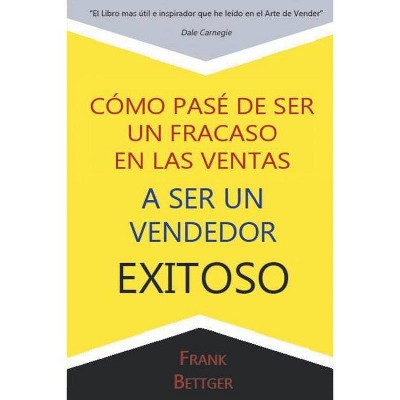 Como Pase de Ser un fracaso en las Ventas a Ser un Vendedor Exitoso - by  Frank Bettger (Paperback)