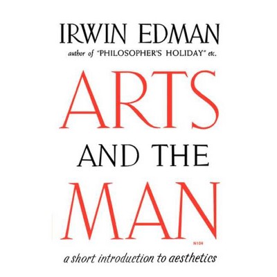 Arts and the Man - (Short Introduction to Aesthetics) by  Irwin Edman (Paperback)