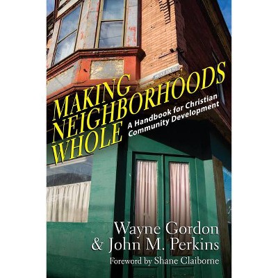 Making Neighborhoods Whole - by  Wayne Gordon & John M Perkins (Paperback)