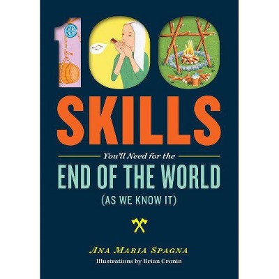 100 Skills You'll Need for the End of the World (as We Know It) - by  Ana Maria Spagna (Paperback)