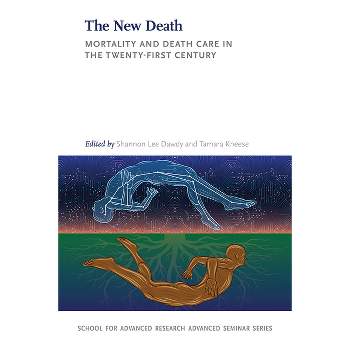 The New Death - (School for Advanced Research Advanced Seminar) by  Shannon Lee Dawdy & Tamara Kneese (Paperback)