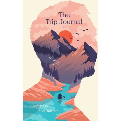 The Trip Journal - by  Ronan Levy & Kori Harrison (Hardcover)