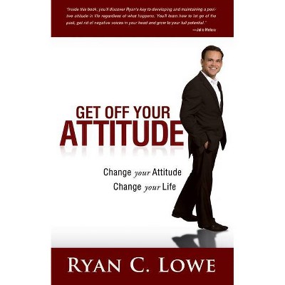 Get Off Your Attitude - by  Ryan C Lowe (Paperback)