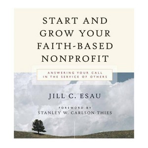 Start and Grow Your Faith-Based Nonprofit - by  Jill Esau (Paperback) - 1 of 1