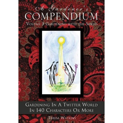 A Gardener's Compendium Volume 3 Gardening with the Senses - by  Teresa Watkins (Paperback)