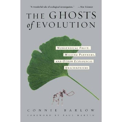 The Ghosts of Evolution Nonsensical Fruit, Missing Partners, and Other Ecological Anachronisms - by  Connie Barlow (Paperback)