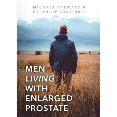 Men Living With Enlarged Prostate - by  Michael Stewart & Philip Bonaparte (Paperback)