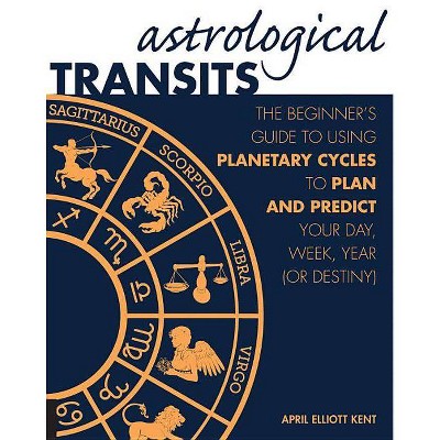 Astrological Transits - by  April Elliott Kent (Paperback)