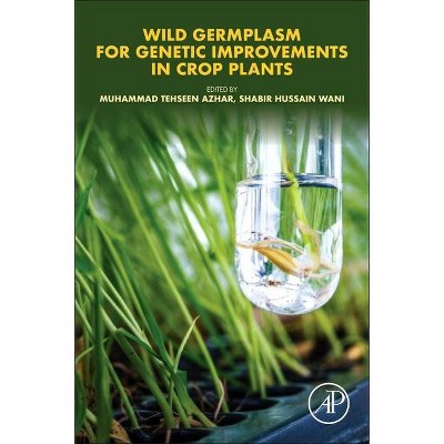 Wild Germplasm for Genetic Improvement in Crop Plants - by  Muhammad Tehseen Azhar & Shabir Hussain Wani (Paperback)