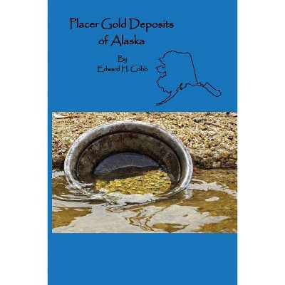 Placer Gold Deposits of Alaska - by  Edward H Cobb (Paperback)