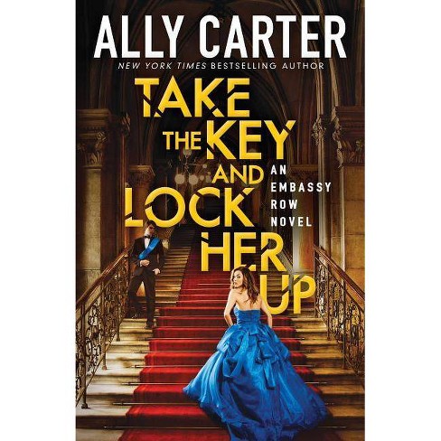 Take The Key And Lock Her Up Embassy Row Book 3 3 By Ally Carter Target