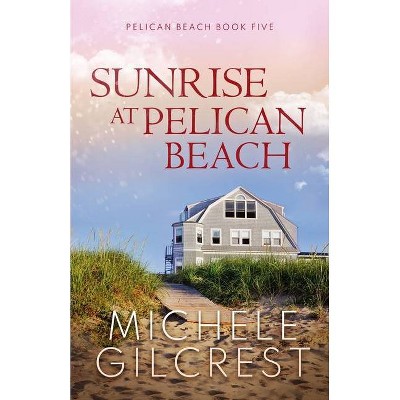 Sunrise At Pelican Beach (Pelican Beach Series Book 5) - by  Michele Gilcrest (Paperback)