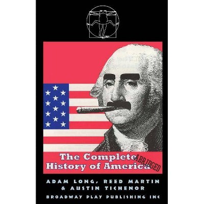 The Complete History of America (Abridged) - 2nd Edition by  Adam Long & Reed Martin & Austin Tichenor (Paperback)