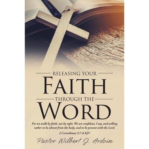 Releasing Your Faith Through the Word - by  Pastor Wilbert J Ardoin & Glenda M Ardoin (Paperback) - image 1 of 1