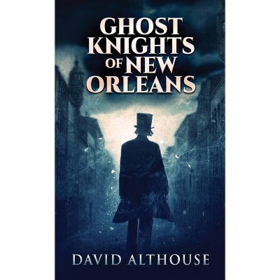 Ghost Knights Of New Orleans - by  David Althouse (Hardcover)