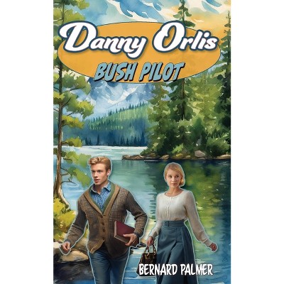 Danny Orlis Bush Pilot - by  Bernard Palmer (Paperback)