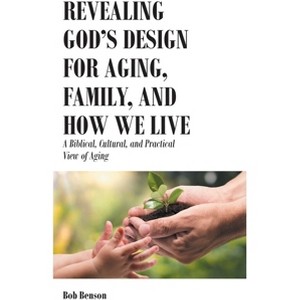 Revealing God's Design for Aging, Family, and How We Live - by  Bob Benson (Paperback) - 1 of 1