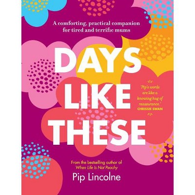 Days Like These - by  Pip Lincolne (Hardcover)