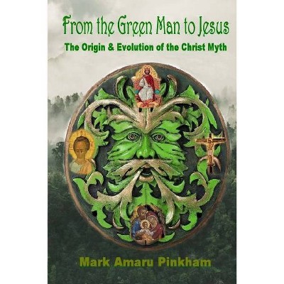 From the Green Man to Jesus - by  Mark Amaru Pinkham (Paperback)