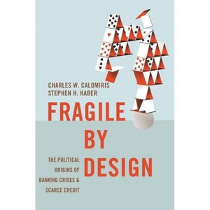 Fragile by Design - (Princeton Economic History of the Western World) by Charles W Calomiris & Stephen H Haber - 1 of 1