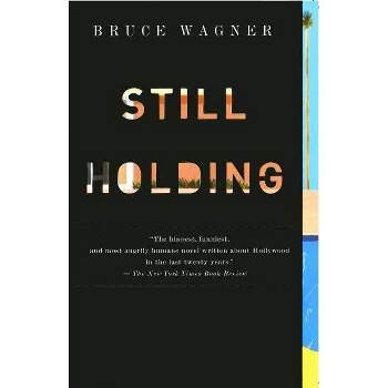 Still Holding - by  Bruce Wagner (Paperback)