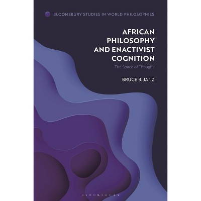 African Philosophy and Enactivist Cognition - (Bloomsbury Studies in World Philosophies) by  Bruce B Janz (Paperback)