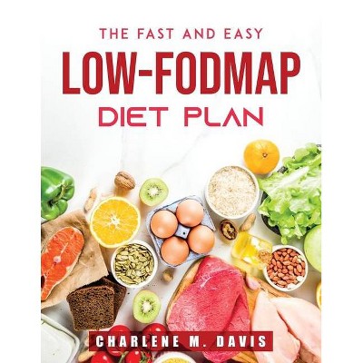 The Fast and Easy Low-FODMAP Diet Plan - by  Charlene M Davis (Paperback)