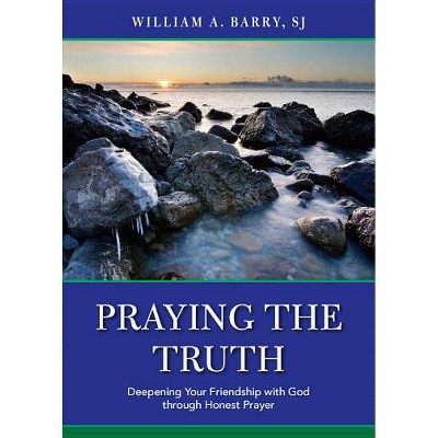 Praying the Truth - by  William A Barry (Paperback)