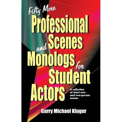 Fifty More Professional Scenes and Monologs for Student Actors - by  Garry Michael Kluger (Paperback)