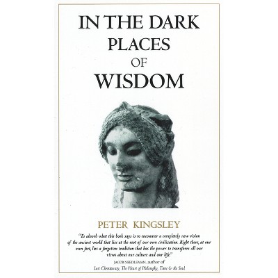 In the Dark Places of Wisdom - by  Peter Kingsley (Paperback)