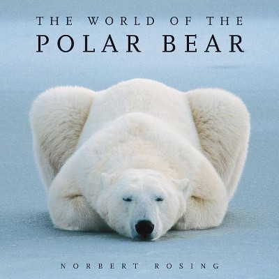 The World of the Polar Bear - 3rd Edition by  Norbert Rosing (Paperback)