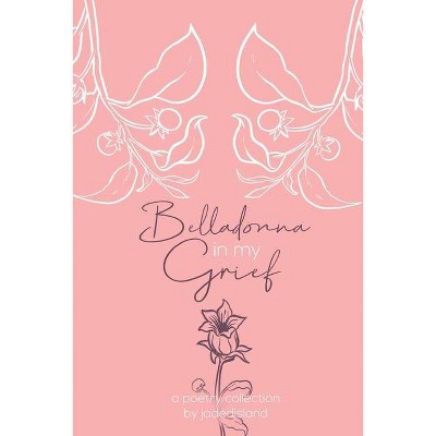 Belladonna in my Grief - by  Jadedisland (Paperback)