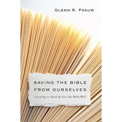 Saving the Bible from Ourselves - by  Glenn R Paauw (Paperback)