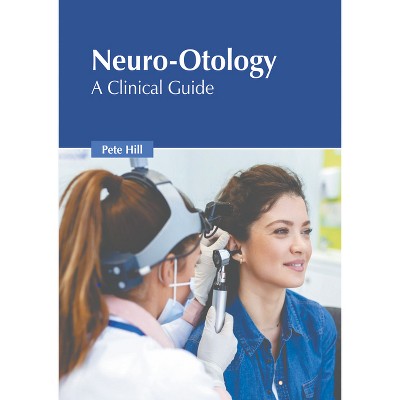 Neuro-Otology: A Clinical Guide - by  Pete Hill (Hardcover)