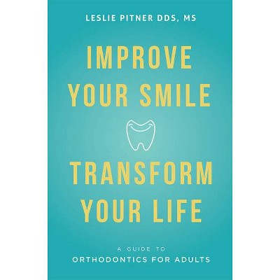 Improve Your Smile Transform Your Life - by  Leslie Pitner (Paperback)