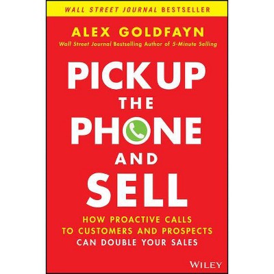 Pick Up the Phone and Sell - by  Alex Goldfayn (Hardcover)