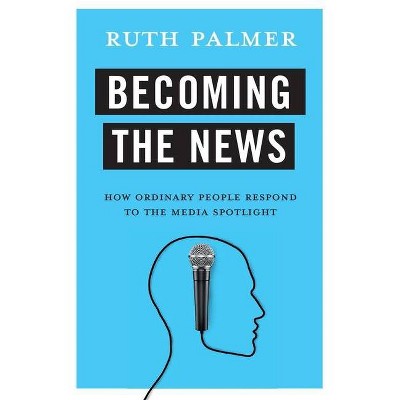 Becoming the News - by  Ruth Palmer (Paperback)