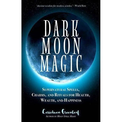 Dark Moon Magic - (Moon Spell Magic) by  Cerridwen Greenleaf (Paperback)