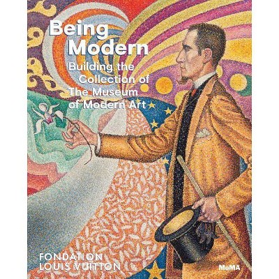 Being Modern: Building the Collection of the Museum of Modern Art - by  Quentin Bajac & Olivier Michelon & Suzanne Pagé (Hardcover)