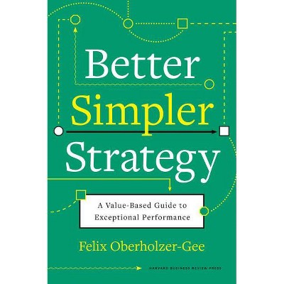 Better, Simpler Strategy - by  Felix Oberholzer-Gee (Hardcover)