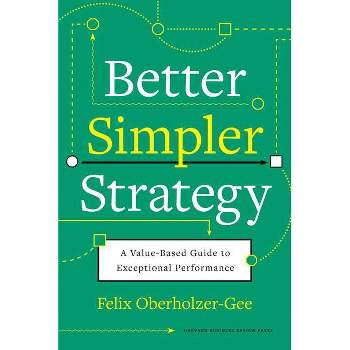 Better, Simpler Strategy - by  Felix Oberholzer-Gee (Hardcover)